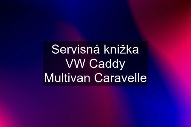 Servisná knižka VW Caddy Multivan Caravelle