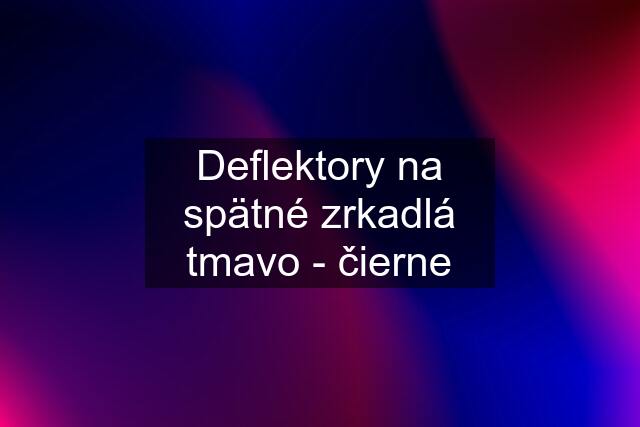 Deflektory na spätné zrkadlá tmavo - čierne