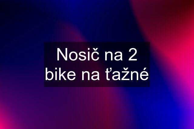 Nosič na 2 bike na ťažné