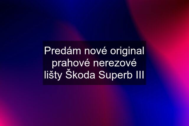 Predám nové original prahové nerezové lišty Škoda Superb III