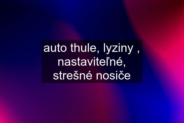 auto thule, lyziny , nastaviteľné, strešné nosiče