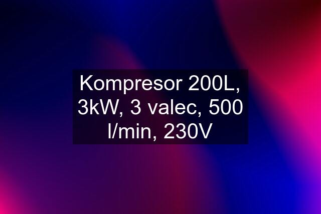 Kompresor 200L, 3kW, 3 valec, 500 l/min, 230V