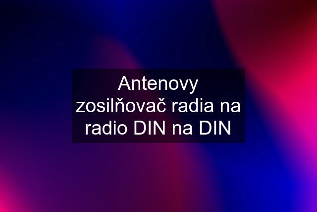 Antenovy zosilňovač radia na radio DIN na DIN