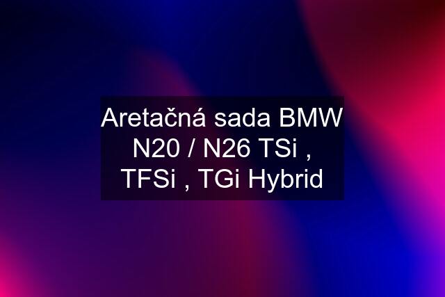 Aretačná sada BMW N20 / N26 TSi , TFSi , TGi Hybrid