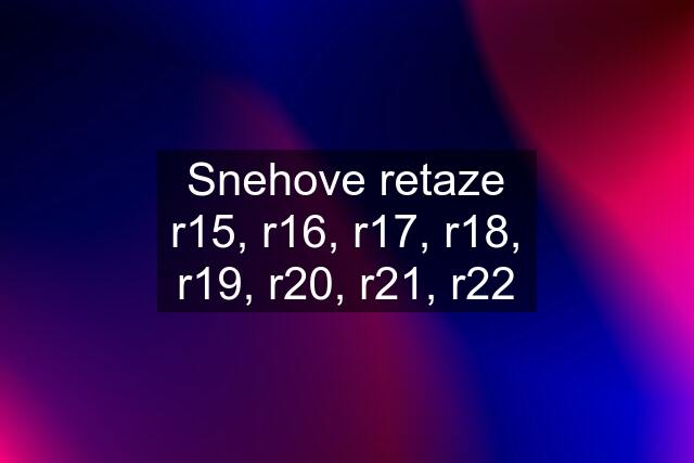 Snehove retaze r15, r16, r17, r18, r19, r20, r21, r22