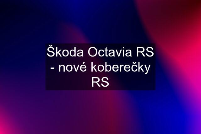 Škoda Octavia RS - nové koberečky RS