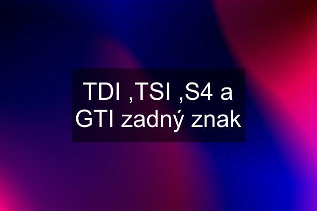 TDI ,TSI ,S4 a GTI zadný znak