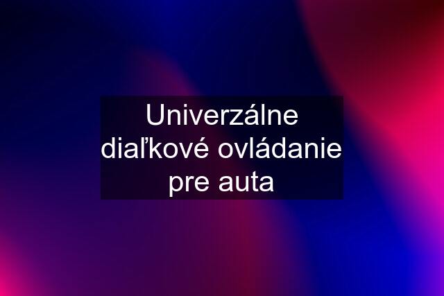 Univerzálne diaľkové ovládanie pre auta