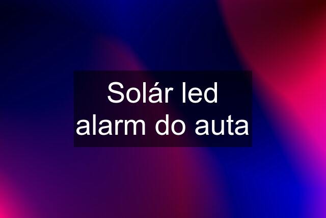 Solár led alarm do auta