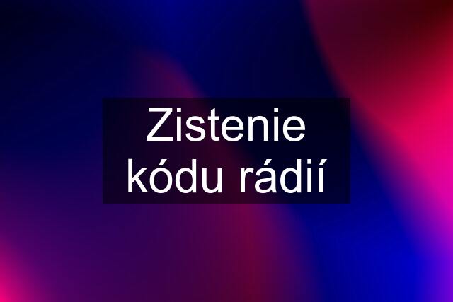 Zistenie kódu rádií