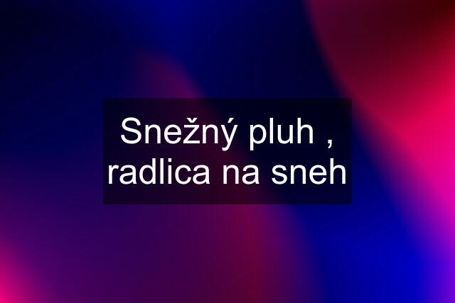 Snežný pluh , radlica na sneh