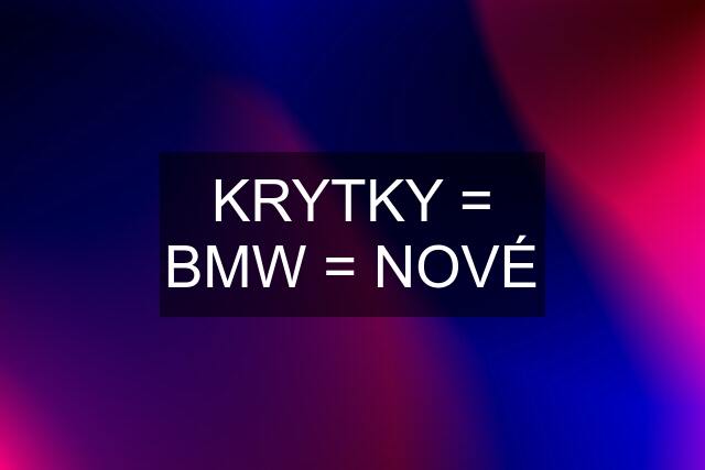 KRYTKY = BMW = NOVÉ