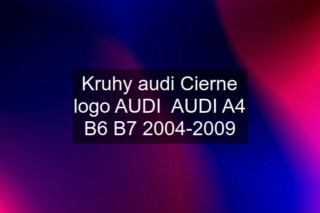 Kruhy audi Cierne logo AUDI  AUDI A4 B6 B7 2004-2009