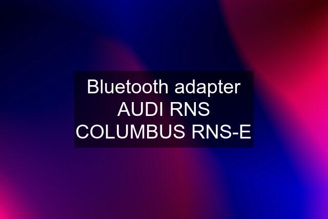 Bluetooth adapter AUDI RNS COLUMBUS RNS-E