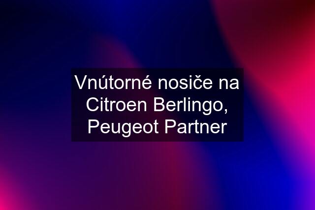 Vnútorné nosiče na Citroen Berlingo, Peugeot Partner