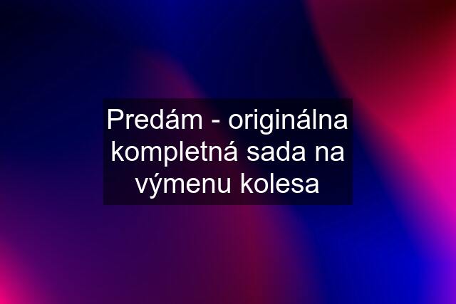 Predám - originálna kompletná sada na výmenu kolesa