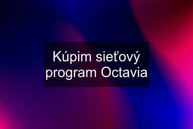 Kúpim sieťový program Octavia