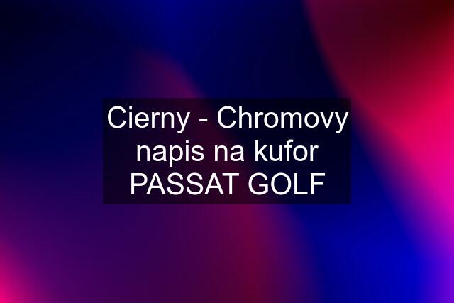 Cierny - Chromovy napis na kufor PASSAT GOLF