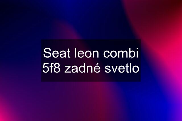 Seat leon combi 5f8 zadné svetlo