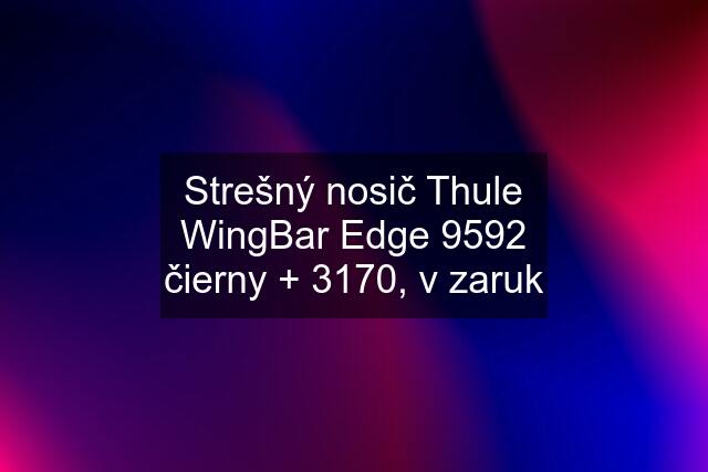 Strešný nosič Thule WingBar Edge 9592 čierny + 3170, v zaruk