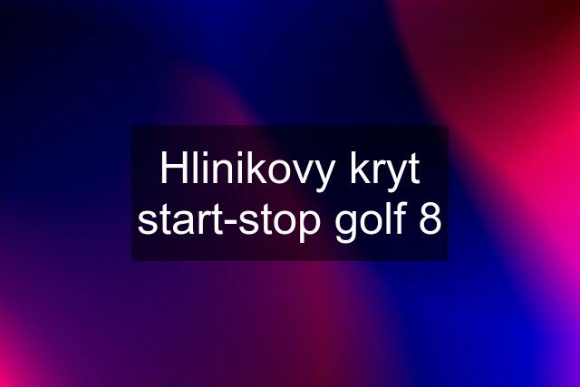 Hlinikovy kryt start-stop golf 8