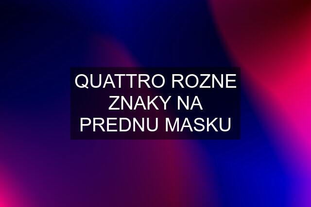 QUATTRO ROZNE ZNAKY NA PREDNU MASKU