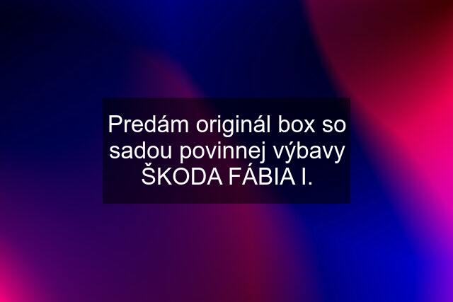 Predám originál box so sadou povinnej výbavy ŠKODA FÁBIA I.