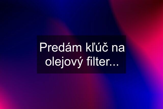 Predám kľúč na olejový filter...