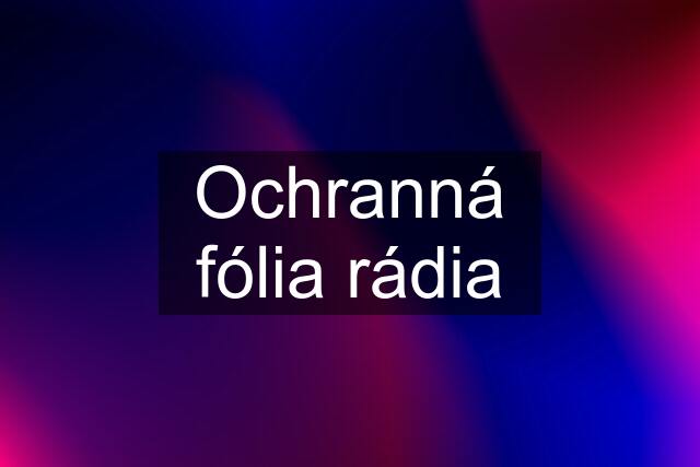 Ochranná fólia rádia