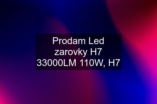 Prodam Led zarovky H7 33000LM 110W, H7