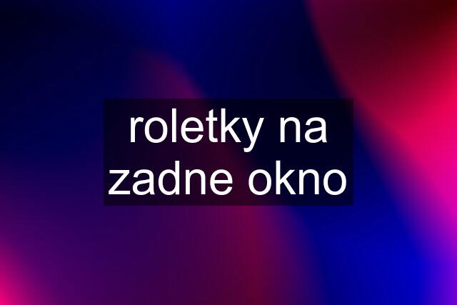 roletky na zadne okno