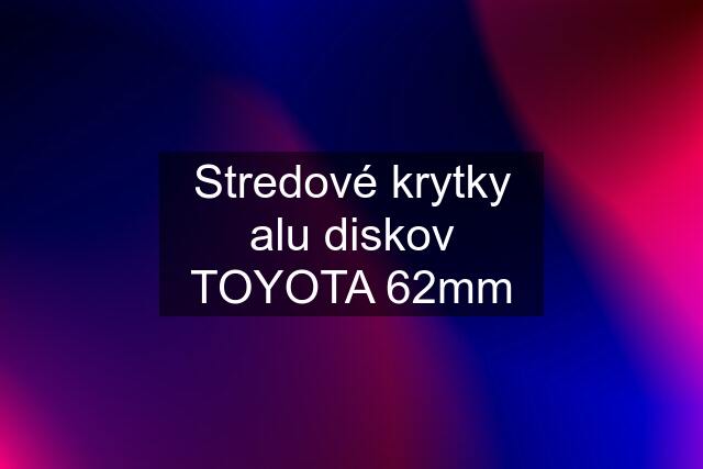 Stredové krytky alu diskov TOYOTA 62mm