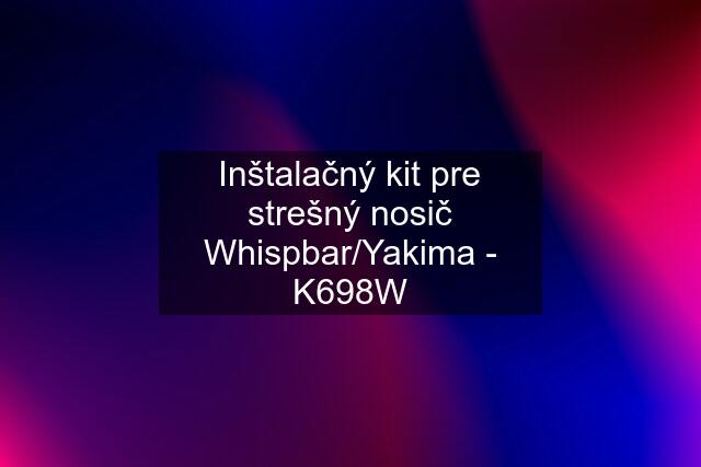 Inštalačný kit pre strešný nosič Whispbar/Yakima - K698W