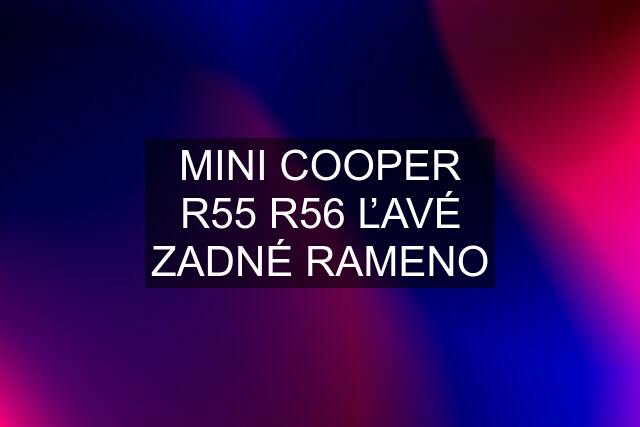 MINI COOPER R55 R56 ĽAVÉ ZADNÉ RAMENO