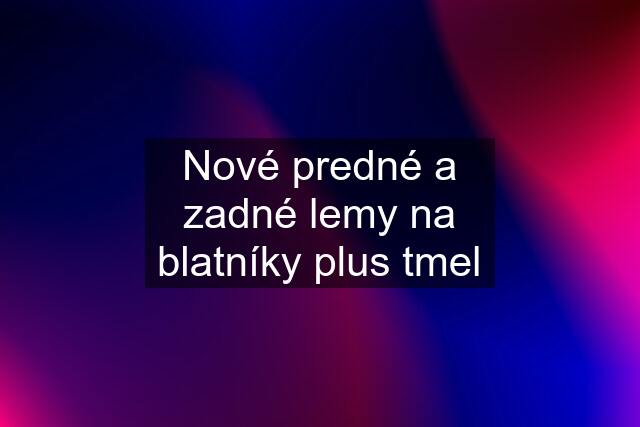 Nové predné a zadné lemy na blatníky plus tmel