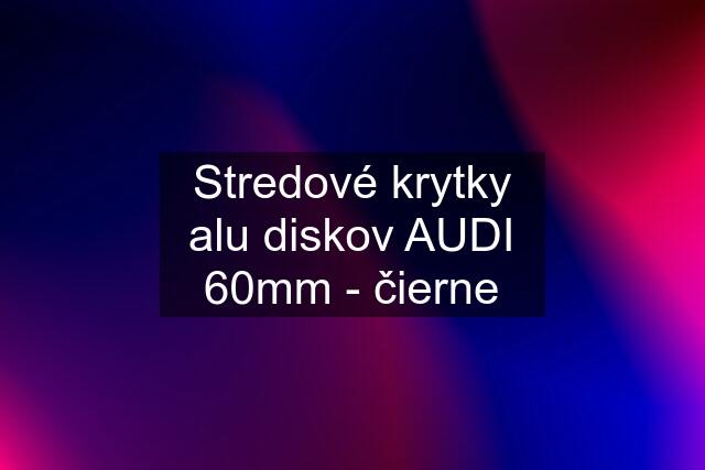 Stredové krytky alu diskov AUDI 60mm - čierne