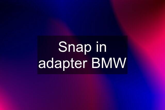 Snap in adapter BMW