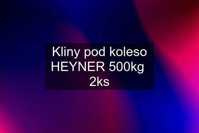 Kliny pod koleso HEYNER 500kg  2ks