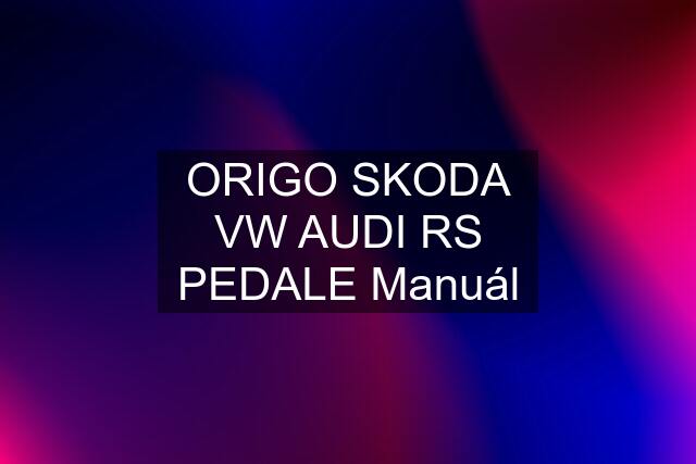 ORIGO SKODA VW AUDI RS PEDALE Manuál