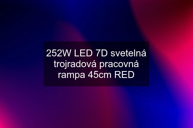 252W LED 7D svetelná trojradová pracovná rampa 45cm RED