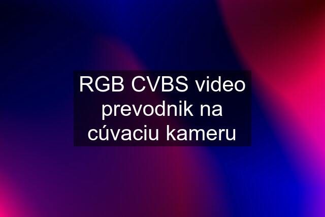 RGB CVBS video prevodnik na cúvaciu kameru