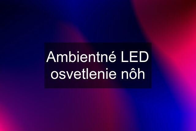 Ambientné LED osvetlenie nôh