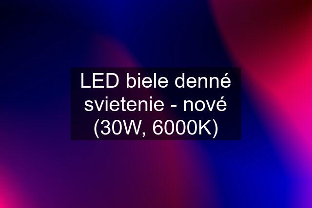 LED biele denné svietenie - nové (30W, 6000K)