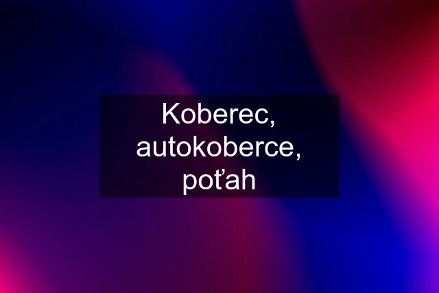 Koberec, autokoberce, poťah