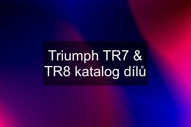 Triumph TR7 & TR8 katalog dílů