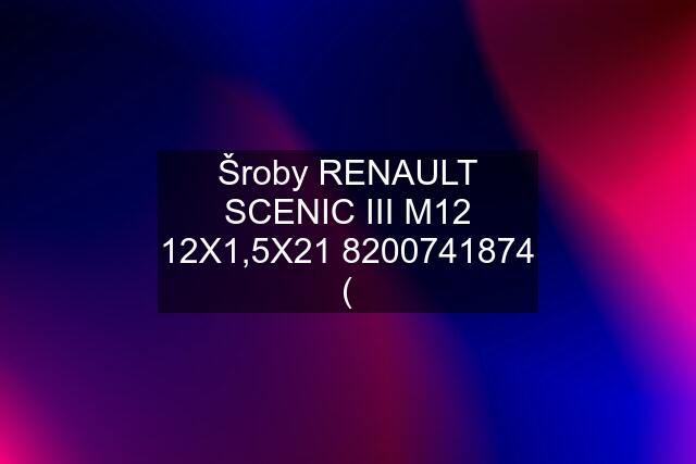 Šroby RENAULT SCENIC III M12 12X1,5X21 8200741874 (