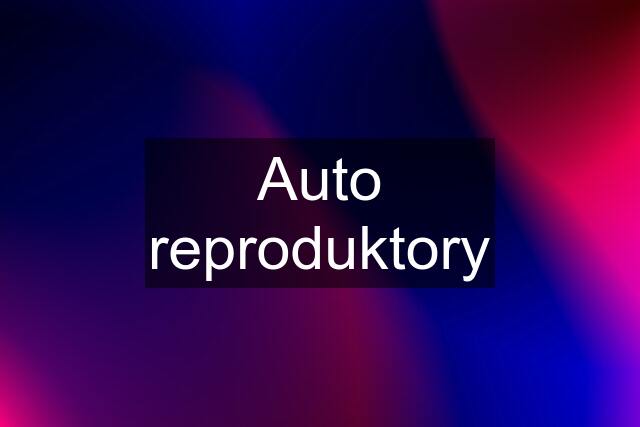 Auto reproduktory