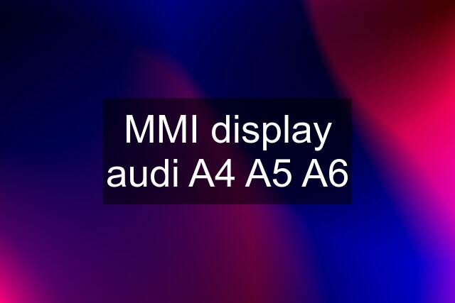 MMI display audi A4 A5 A6