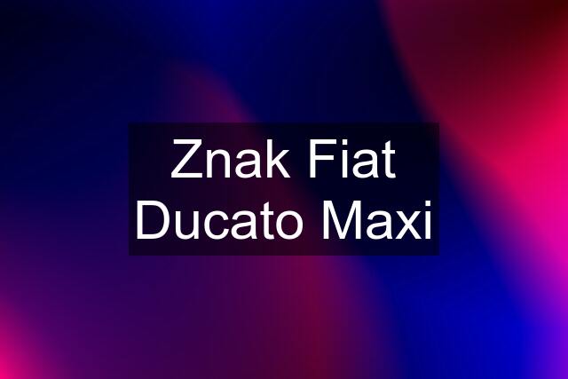 Znak Fiat Ducato Maxi