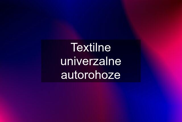 Textilne univerzalne autorohoze